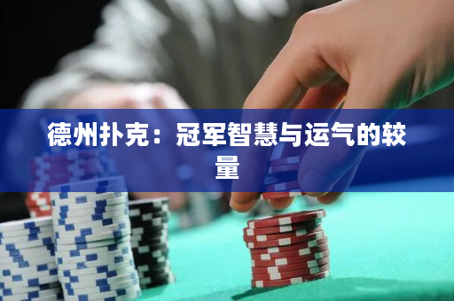 德州扑克：冠军智慧与运气的较量
