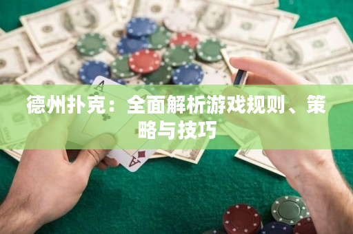 德州扑克：全面解析游戏规则、策略与技巧