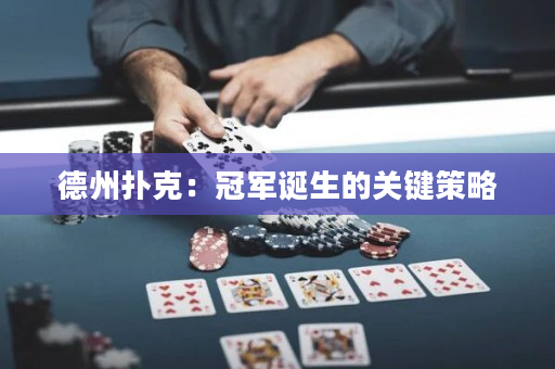 德州扑克：冠军诞生的关键策略
