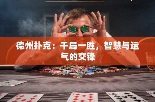 德州扑克：千局一胜，智慧与运气的交锋