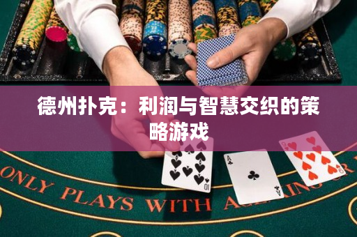 德州扑克：利润与智慧交织的策略游戏