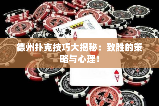 德州扑克技巧大揭秘：致胜的策略与心理！