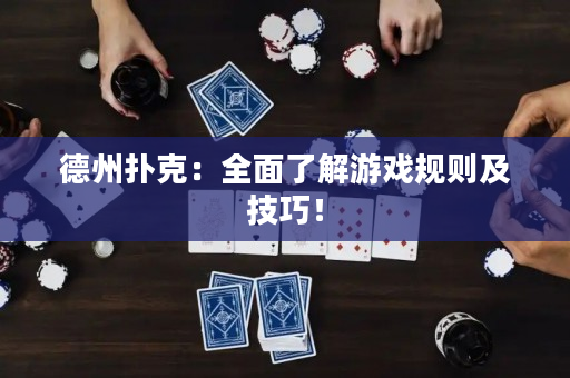 德州扑克：全面了解游戏规则及技巧！
