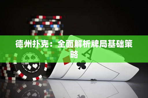 德州扑克：全面解析牌局基础策略