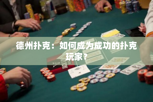 德州扑克：如何成为成功的扑克玩家？