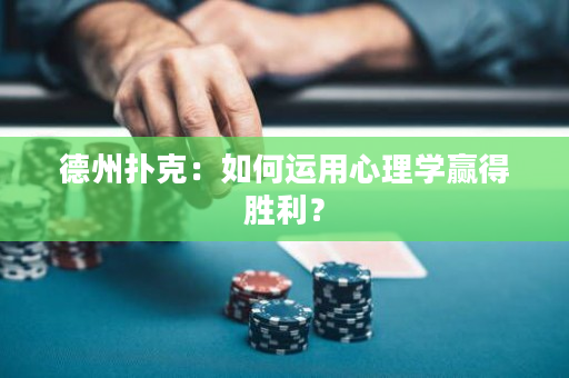 德州扑克：如何运用心理学赢得胜利？