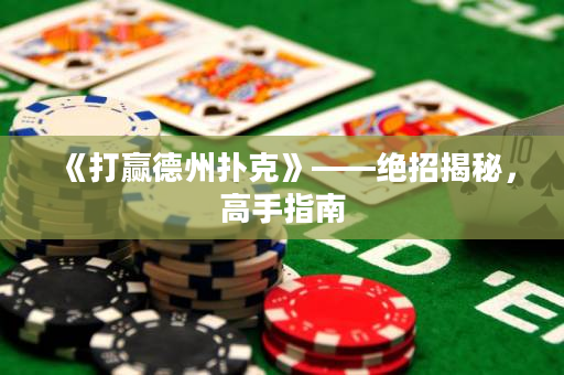 《打赢德州扑克》——绝招揭秘，高手指南