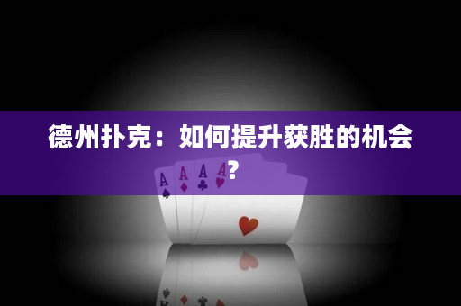 德州扑克：如何提升获胜的机会？