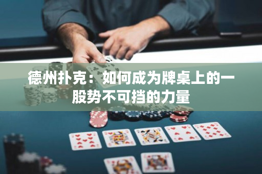 德州扑克：如何成为牌桌上的一股势不可挡的力量