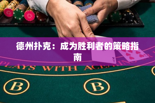 德州扑克：成为胜利者的策略指南