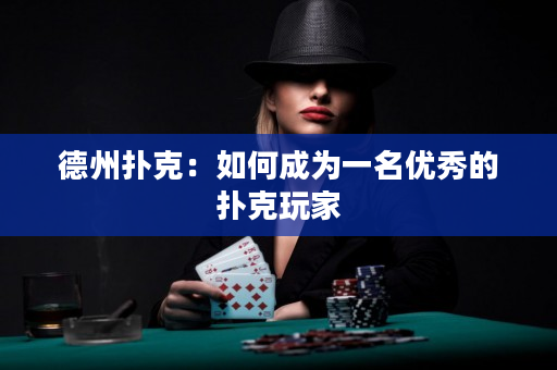 德州扑克：如何成为一名优秀的扑克玩家