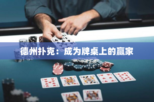 德州扑克：成为牌桌上的赢家