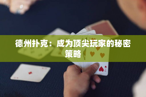 德州扑克：成为顶尖玩家的秘密策略