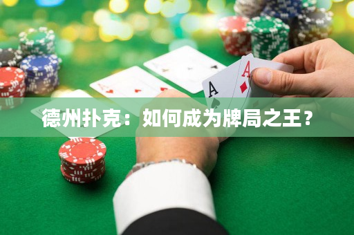 德州扑克：如何成为牌局之王？
