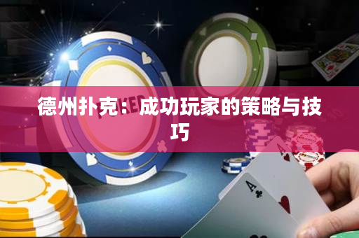 德州扑克：成功玩家的策略与技巧