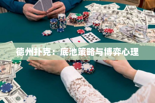 德州扑克：底池策略与博弈心理