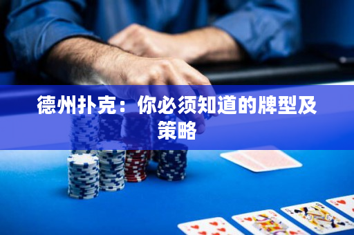 德州扑克：你必须知道的牌型及策略