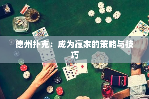 德州扑克：成为赢家的策略与技巧