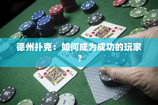 德州扑克：如何成为成功的玩家？