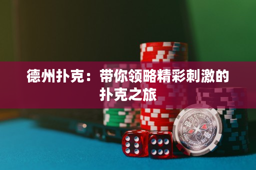 德州扑克：带你领略精彩刺激的扑克之旅