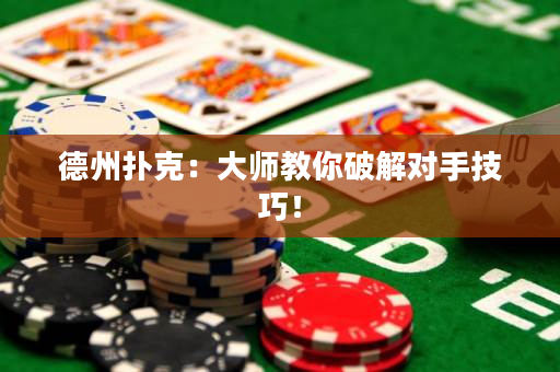 德州扑克：大师教你破解对手技巧！