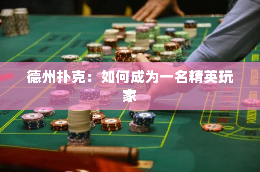 德州扑克：如何成为一名精英玩家