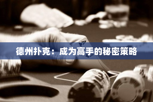 德州扑克：成为高手的秘密策略