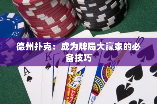 德州扑克：成为牌局大赢家的必备技巧
