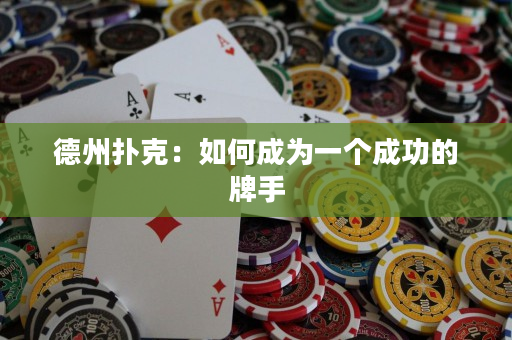 德州扑克：如何成为一个成功的牌手