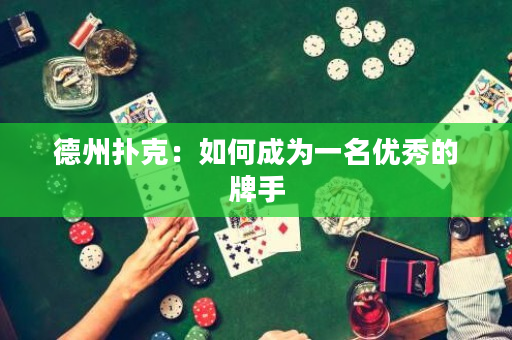 德州扑克：如何成为一名优秀的牌手