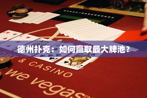 德州扑克：如何赢取最大牌池？