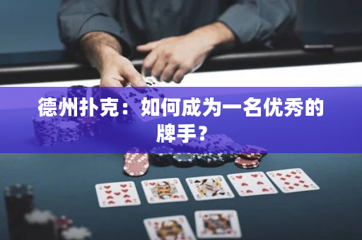 德州扑克：如何成为一名优秀的牌手？