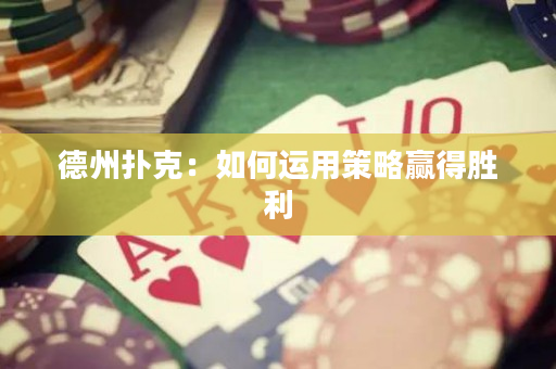 德州扑克：如何运用策略赢得胜利