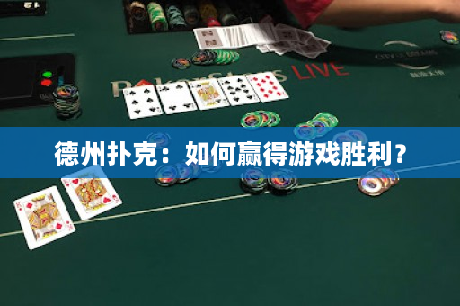 德州扑克：如何赢得游戏胜利？