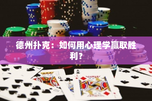 德州扑克：如何用心理学赢取胜利？