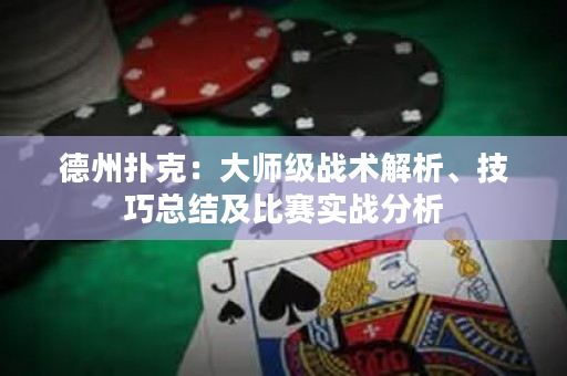 德州扑克：大师级战术解析、技巧总结及比赛实战分析