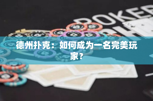 德州扑克：如何成为一名完美玩家？