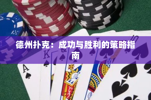 德州扑克：成功与胜利的策略指南