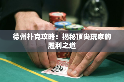 德州扑克攻略：揭秘顶尖玩家的胜利之道