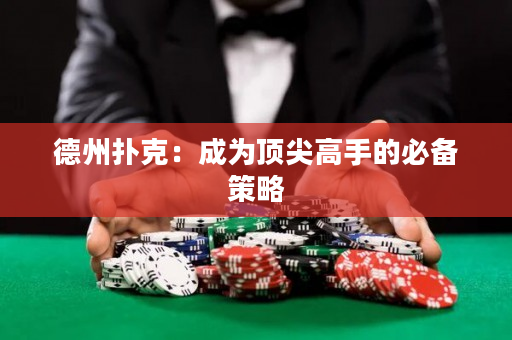 德州扑克：成为顶尖高手的必备策略