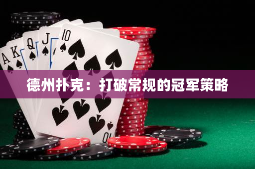 德州扑克：打破常规的冠军策略