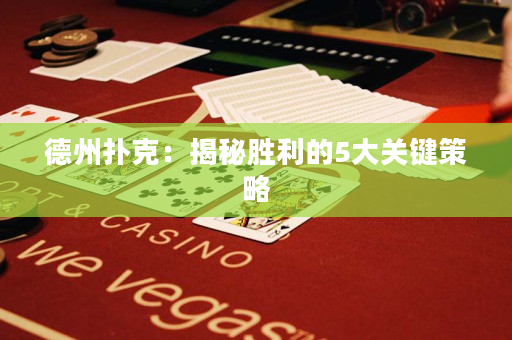 德州扑克：揭秘胜利的5大关键策略