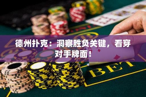 德州扑克：洞察胜负关键，看穿对手牌面！