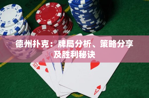 德州扑克：牌局分析、策略分享及胜利秘诀