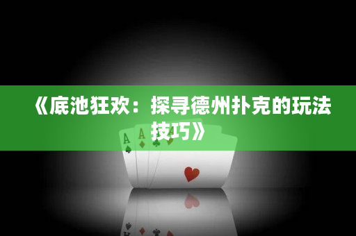《底池狂欢：探寻德州扑克的玩法技巧》
