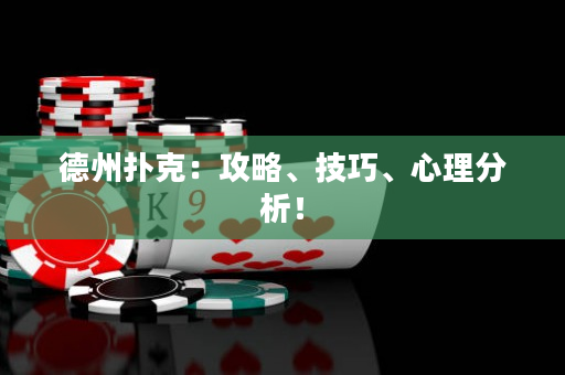德州扑克：攻略、技巧、心理分析！