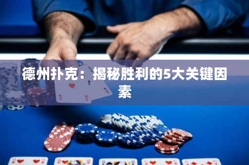 德州扑克：揭秘胜利的5大关键因素