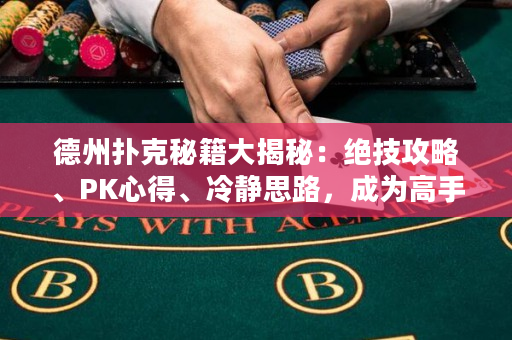 德州扑克秘籍大揭秘：绝技攻略、PK心得、冷静思路，成为高手！