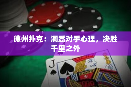 德州扑克：洞悉对手心理，决胜千里之外