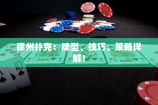 德州扑克：牌型、技巧、策略详解！